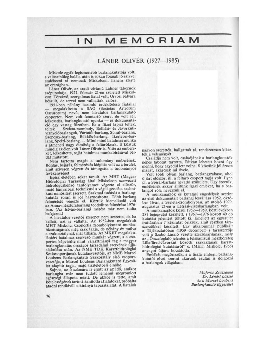 IN MEMÓRIÁM LÁNER OLIVÉR (1927 1985) Miskolc egyik legismertebb barlangkutatója volt, s valószínűleg halála után is sokan fognak jó szívvel emlékezni rá nemcsak Miskolcon, hanem szerte az országban.
