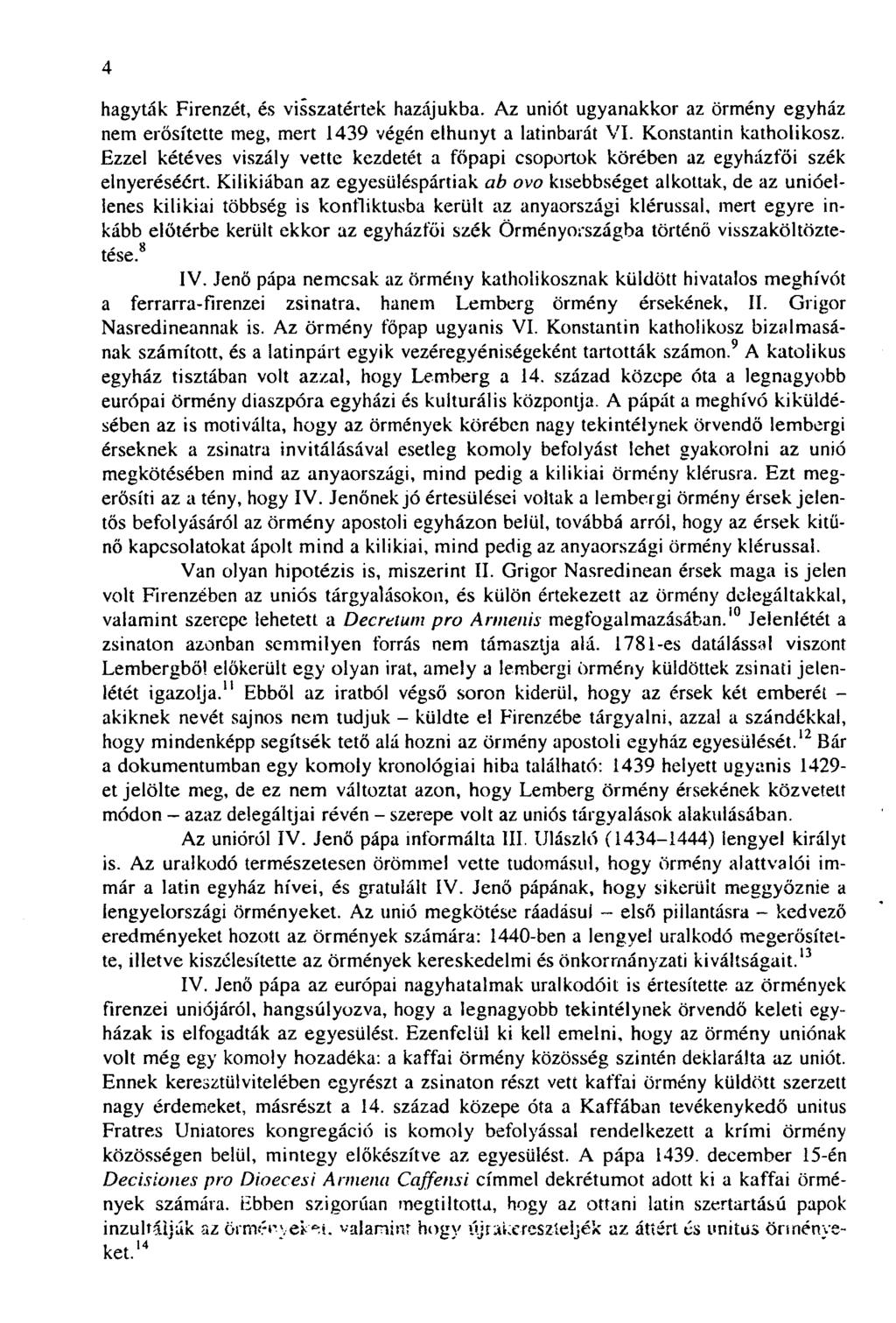 4 hagyták Firenzét, és visszatértek hazájukba. Az uniót ugyanakkor az örmény egyház nem erősítette meg, mert 1439 végén elhunyt a latinbarát VI. Konstantin katholikosz.
