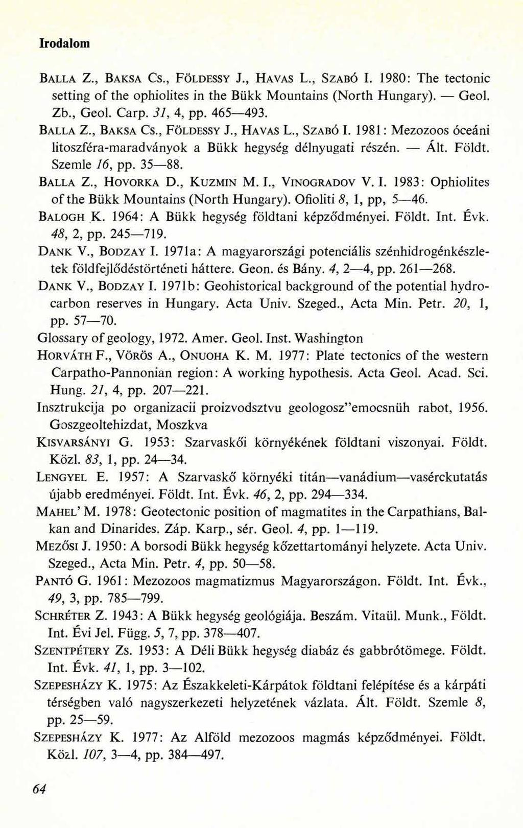 Irodalom Bállá Z., Baksa Cs., F öldessy J., Havas L., Szabó I. 1980: The tectonic setting of the ophiolites in the Bükk Mountains (North Hungary). Geol. Zb., Geol. Carp. 31, 4, pp. 465 493. Balla Z.