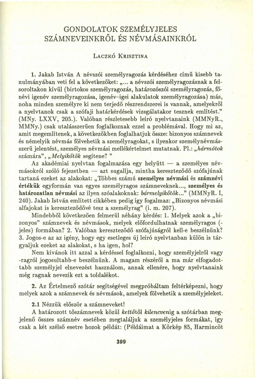 GONDOLATOK SZEMÉLYJELES SZÁMNEVEINKRÖL ÉS NÉVMÁSAINKRÓL LACZKÓ KRISZTINA 1. Jakab István A névszói személyragozás kérdéséhez című kisebb tanulmányában veti fel a következöket: ".