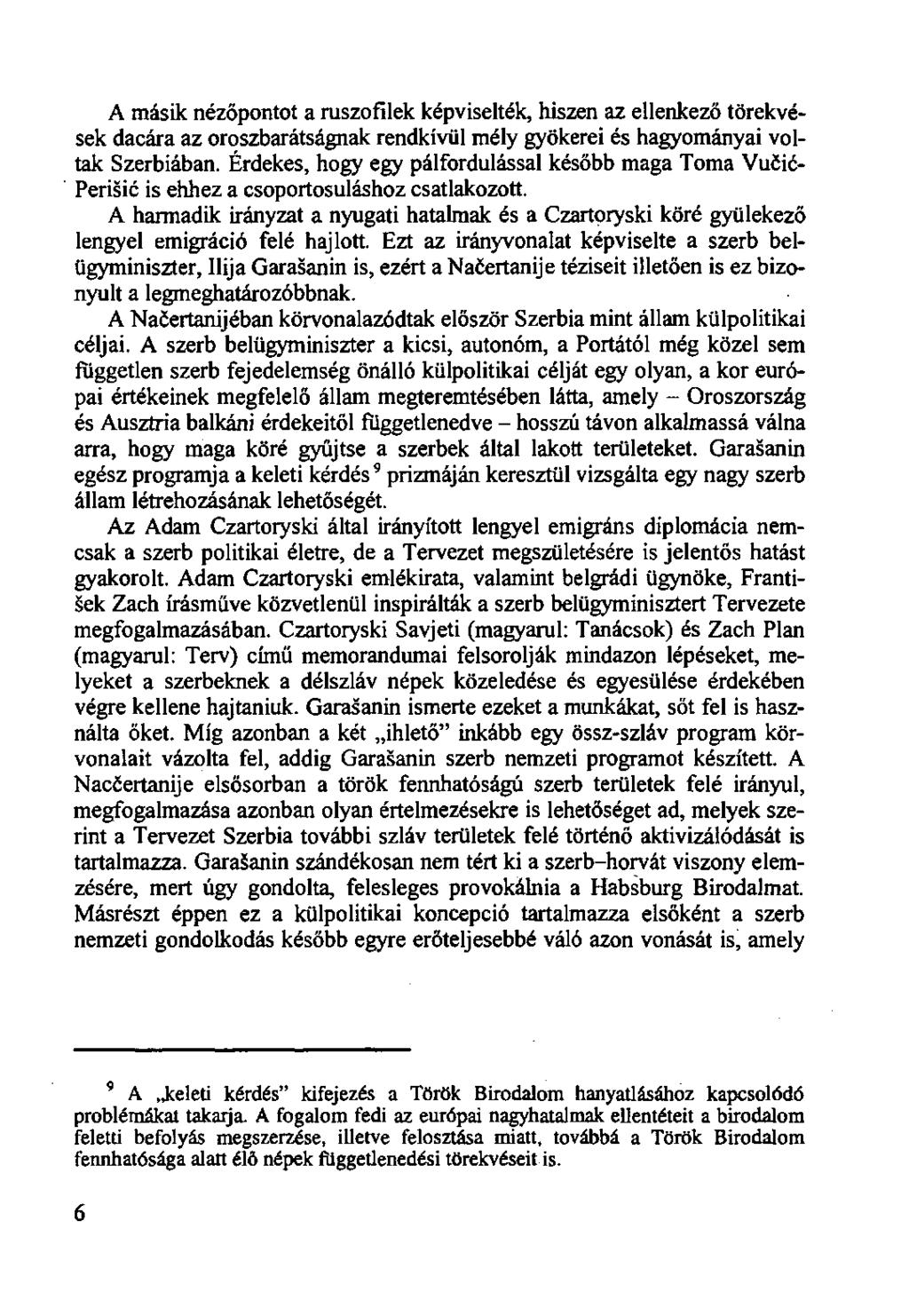 A másik nézőpontot a ruszofilek képviselték, hiszen az ellenkező törekvések dacára az oroszbarátságnak rendkívül mély gyökerei és hagyományai voltak Szerbiában.