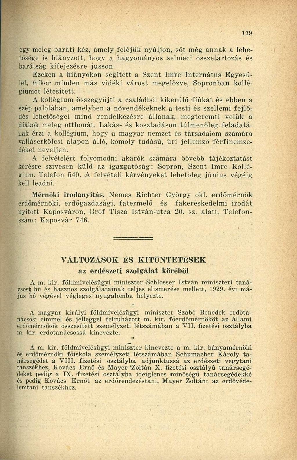 egy meleg baráti kéz, amely feléjük nyúljon, sőt még annak a lehetősége is hiányzott, hogy a hagyományos selmeci összetartozás és barátság kifejezésre jusson.