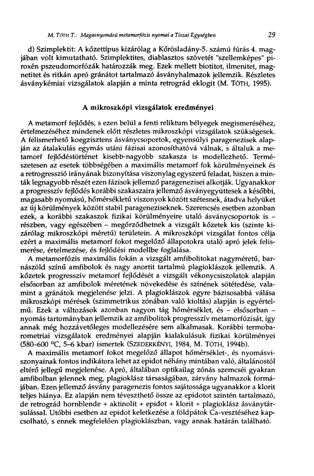 M. TÓTH T.: Magasnyomású metamorfózis nyomai a Tiszai Egységben 29 d) Szimplektit: A kőzettípus kizárólag a Kórösladány-5. számú fúrás 4. magjában volt kimutatható.