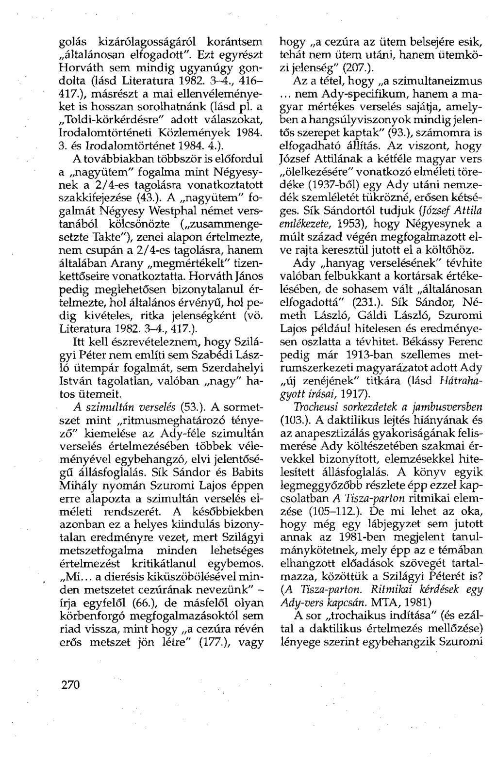 golás kizárólagosságáról korántsem általánosan elfogadott". Ezt egyrészt Horváth sem mindig ugyanúgy gondolta (lásd Literatura 1982. 3-4., 416-417.