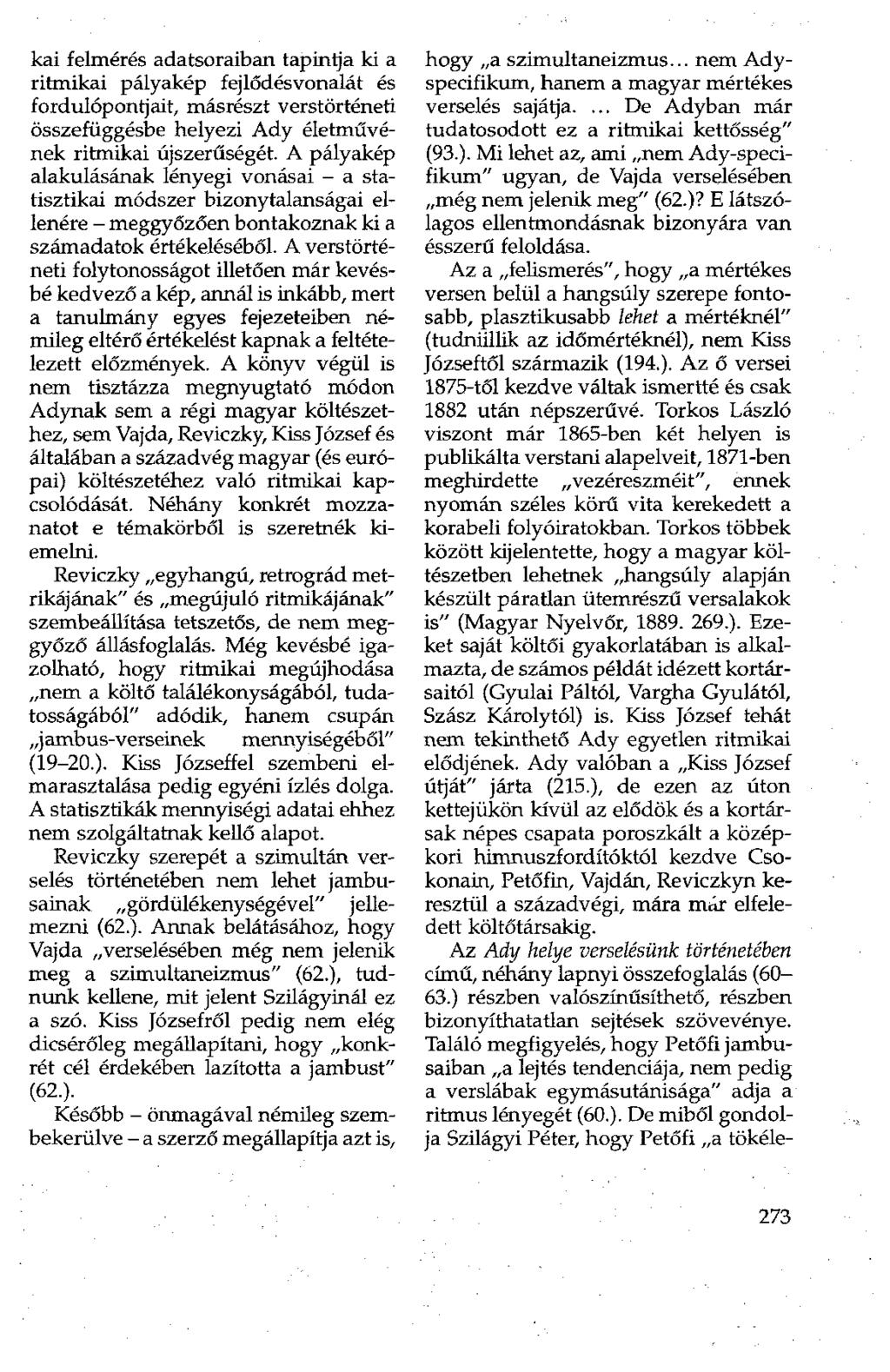 kai felmérés adatsoraiban tapintja ki a ritmikai pályakép fejlődésvonalát és fordulópontjait, másrészt verstörténeti összefüggésbe helyezi Ady életművének ritmikai újszerűségét.