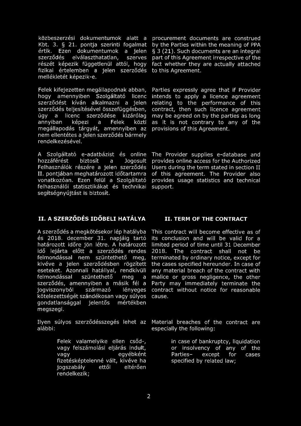 Felek kifejezetten megállapodnak abban, hogy amennyiben Szolgáltató licenc szerződést kíván alkalmazni a jelen szerződés teljesítésével összefüggésben, úgy a licenc szerződése kizárólag annyiban