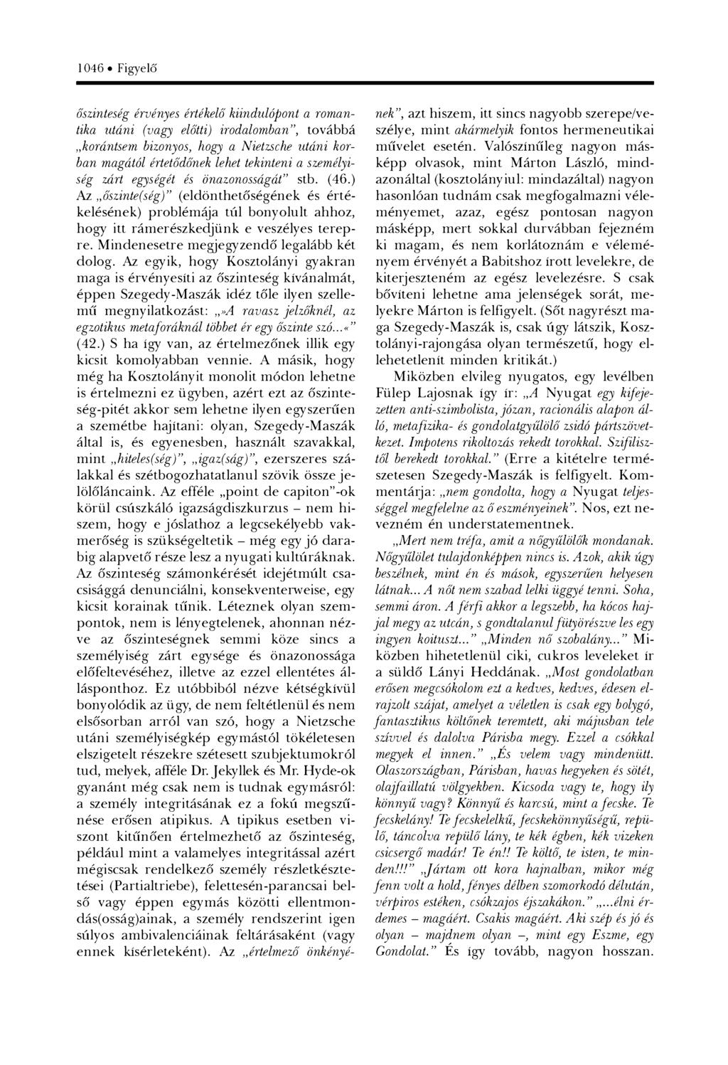 1046 Figyelő őszinteség érvényes értékelő kiindulópont a romantika utáni (vagy előtti) irodalomban, t o v á b b á korántsem bizonyos, hogy a Nietzsche utáni korban magától értetődőnek lehet tekinteni