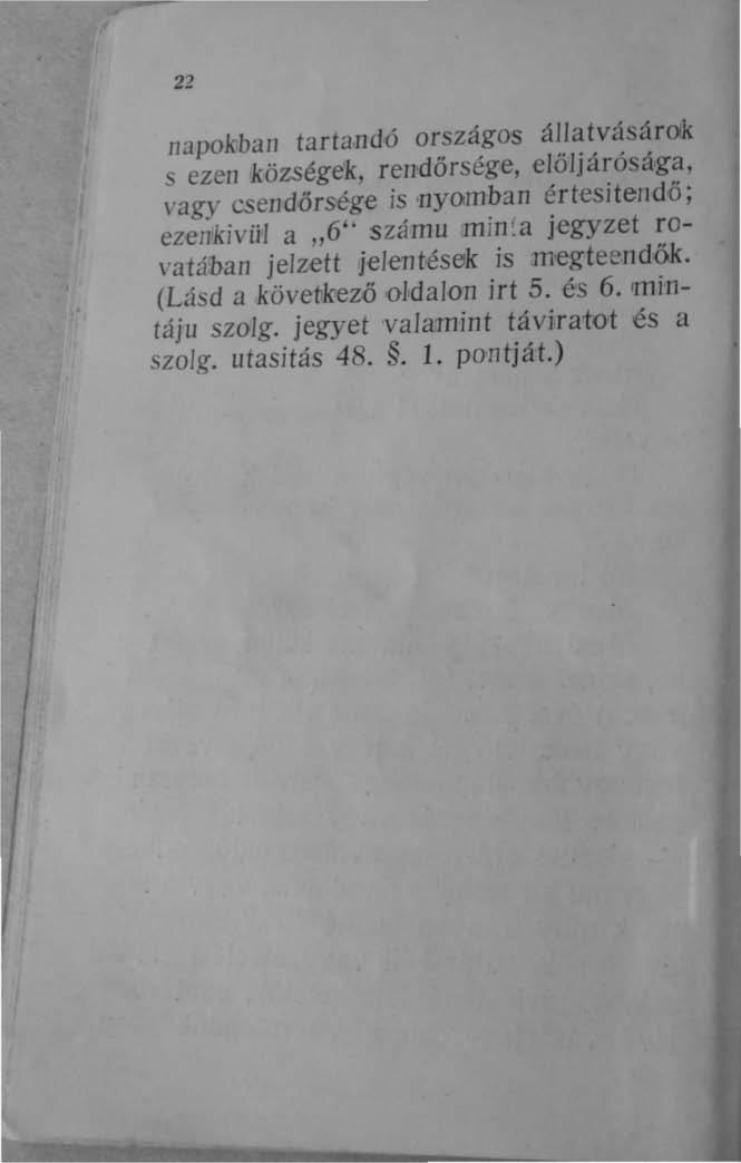 napokball tartandö országos állatvásárok s ezen községek, rendőrsége, elől járósága, vagy csendőrsége is 'nyomban értesitendő; ezen1kiviil a,,6" számu min'a jegyzet