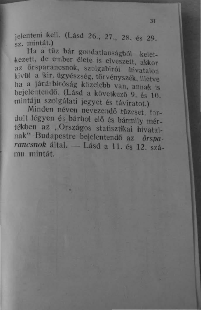 jelenteni,kell. (Lásd 26., 27., 2R. és 29. sz. mintát.) Ih a tüz 'bár gordatlansál1;'b6\ kelet,kezett, de 'e'nber élete is elveszett. akkor az őrsparancsllolk. Szolgaibirói hivataloil kivül a 'kir.