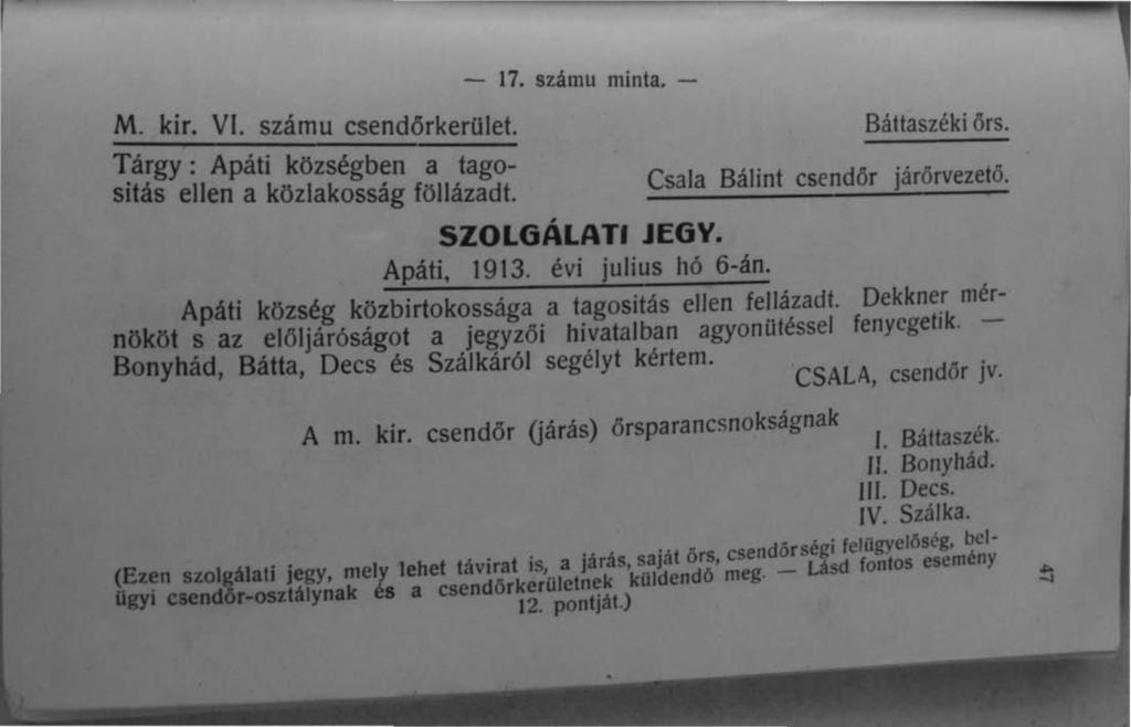 M. kir. VI. számu csendőrkerüle!. - 17. számu minta. - Báttaszéki őrs. ~árgy: Apáti községben a tagosltás ellen a közlakosság föllázad!. Csala Bálint csendőr járőrvezetö. SZOLGÁLATI JEGY. Apáti, 1913.