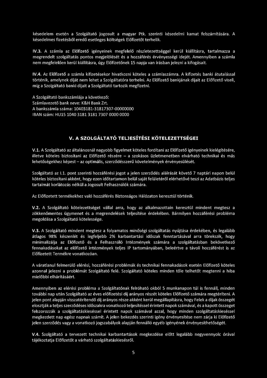 Amennyiben a számla nem megfelelően kerül kiállításra, úgy Előfizetőnek 15 napja van írásban jelezni a kifogásait. IV.4. Az Előfizető a számla kifizetésekor hivatkozni köteles a számlaszámra.