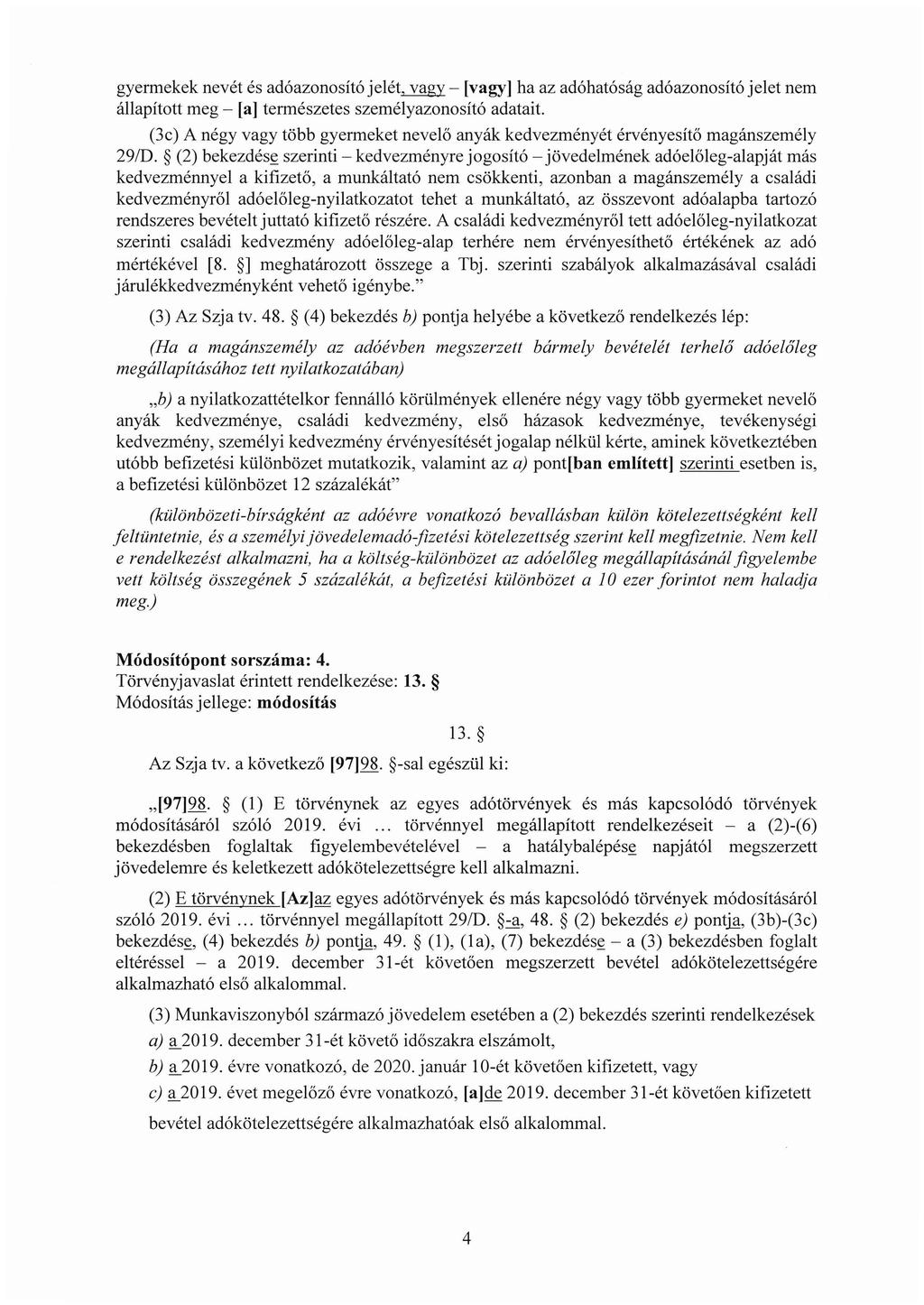 gyermekek nevét és adóazonosító jelét., y_füit- [vagy] ha az adóhatóság adóazonosító jelet nem állapított meg - [a] természetes személyazonosító adatait.