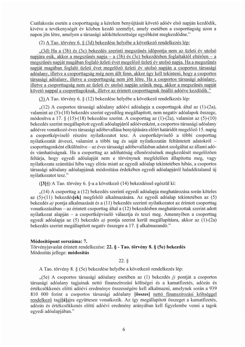 Csatlakozás esetén a csoporttagság a kérelem benyújtását követő adóév első napján kezdődik, kivéve a tevékenységét év közben kezdő személyt, amely esetében a csoporttagság azon a napon jön létre,