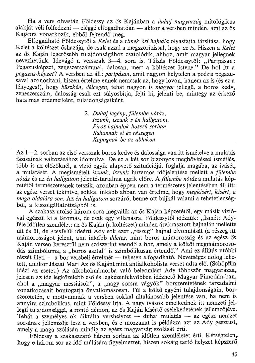 Ha a vers olvastán Földessy az ős Kajánban a duhaj magyarság mitologikus alakját véli fölfedezni eléggé elfogadhatóan akkor a versben minden, ami az ős Kajánra vonatkozik, ebből fejtendő meg.