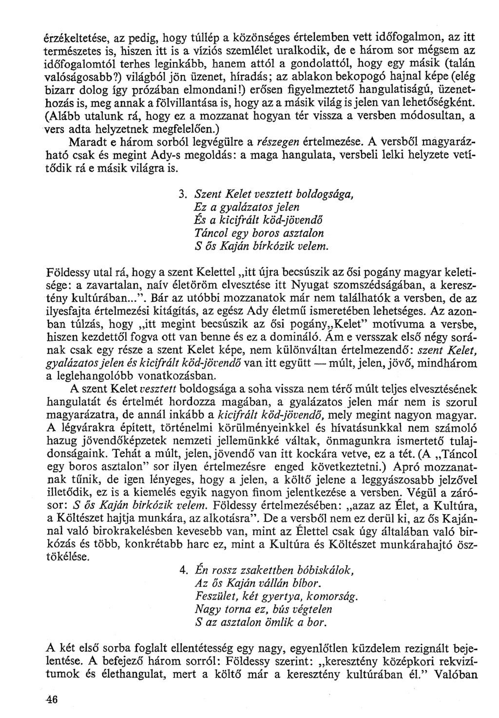 érzékeltetése, az pedig, hogy túllép a közönséges értelemben vett időfogalmon, az itt természetes is, hiszen itt is a víziós szemlélet uralkodik, de e három sor mégsem az időfogalomtól terhes