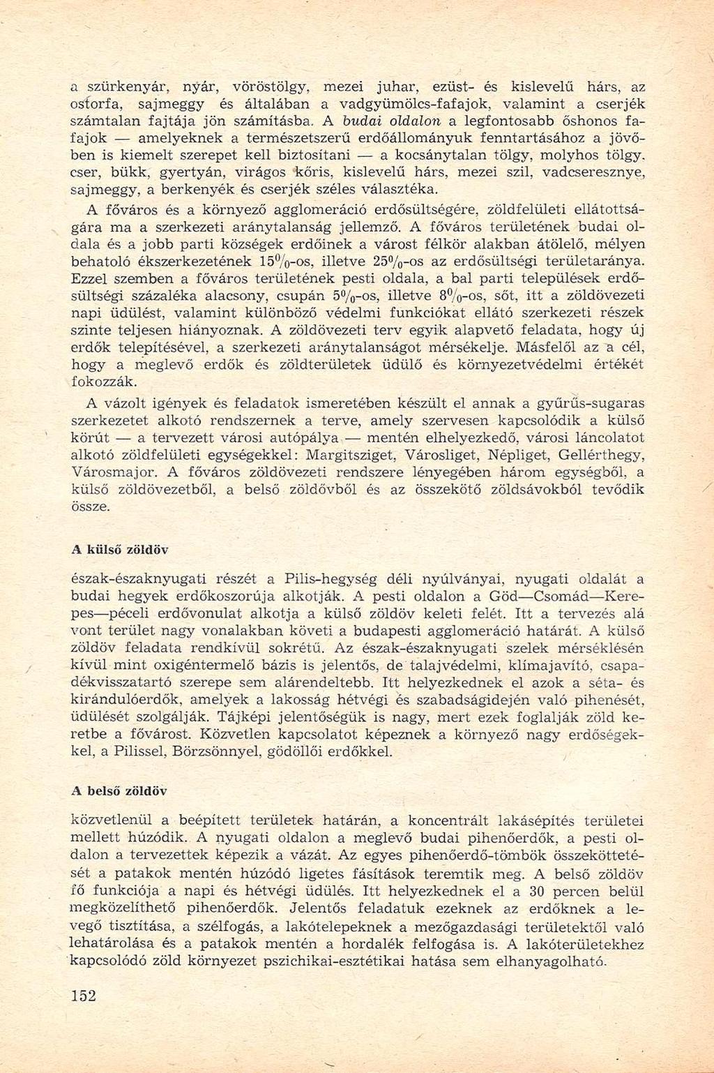 a szürkenyár, nyár, vöröstölgy, mezei juhar, ezüst- és kislevelű hárs, az ostorfa, sajmeggy és általában a vadgyümölcs-fafajok, valamint a cserjék számtalan fajtája jön számításba.