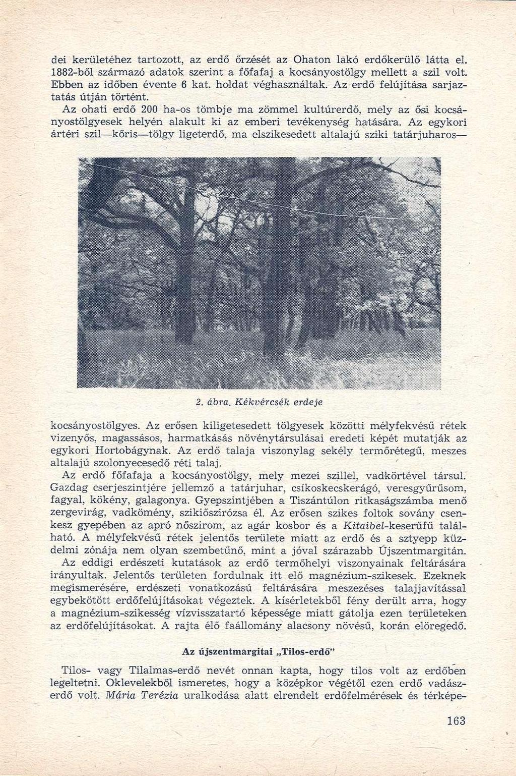 dei kerületéhez tartozott, az erdő őrzését az Ohaton lakó erdőkerülő látta el. 1882-ből származó adatok szerint a főfafaj a kocsányostölgy mellett a szil volt. Ebben az időben évente 6 kat.