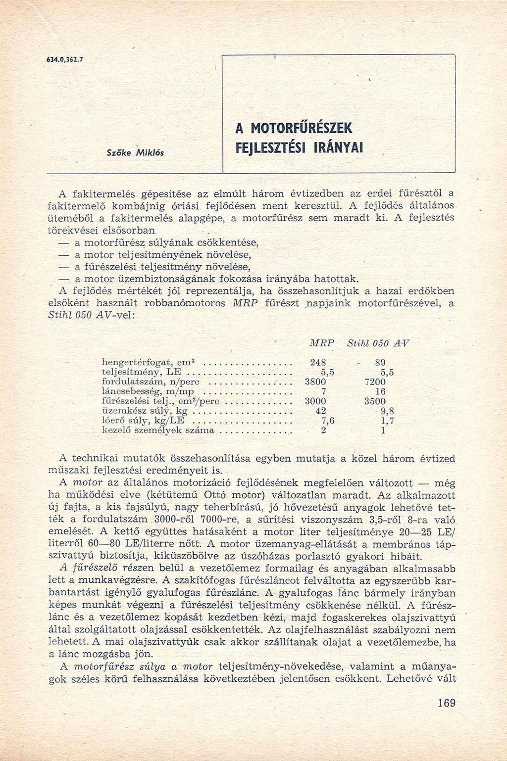 634.0,362.7 A MOTORFŰRÉSZEK FEJLESZTÉSI IRÁNYAI A fakitermelés gépesítése az elmúlt három évtizedben az erdei fűrésztől a fakitermelő kombájnig óriási fejlődésen ment keresztül.