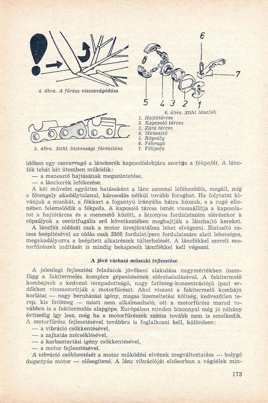 5. ábra. Stihl biztonsági fűrészlánc 5 4 3 2 6. ábra. Stihl láncfék 1. Hajtótárcsa 2. Kapcsoló tárcsa 3. Záró tárcsa 4. Menesztő 5. Röpsúly 6. Fékrugó 7.