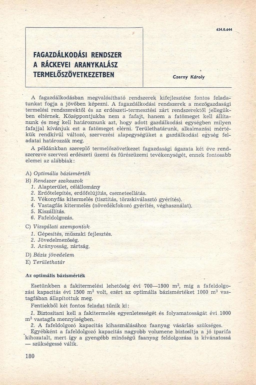 634.0.644 FAGAZDÁLKODÁSI RENDSZER A RÁCKEVEI ARANYKALÁSZ TERMELŐSZÖVETKEZETBEN Czerny Károly A fagazdálkodásban megvalósítható rendszerek kifejlesztése fontos feladatunkat fogja a jövőben képezni.
