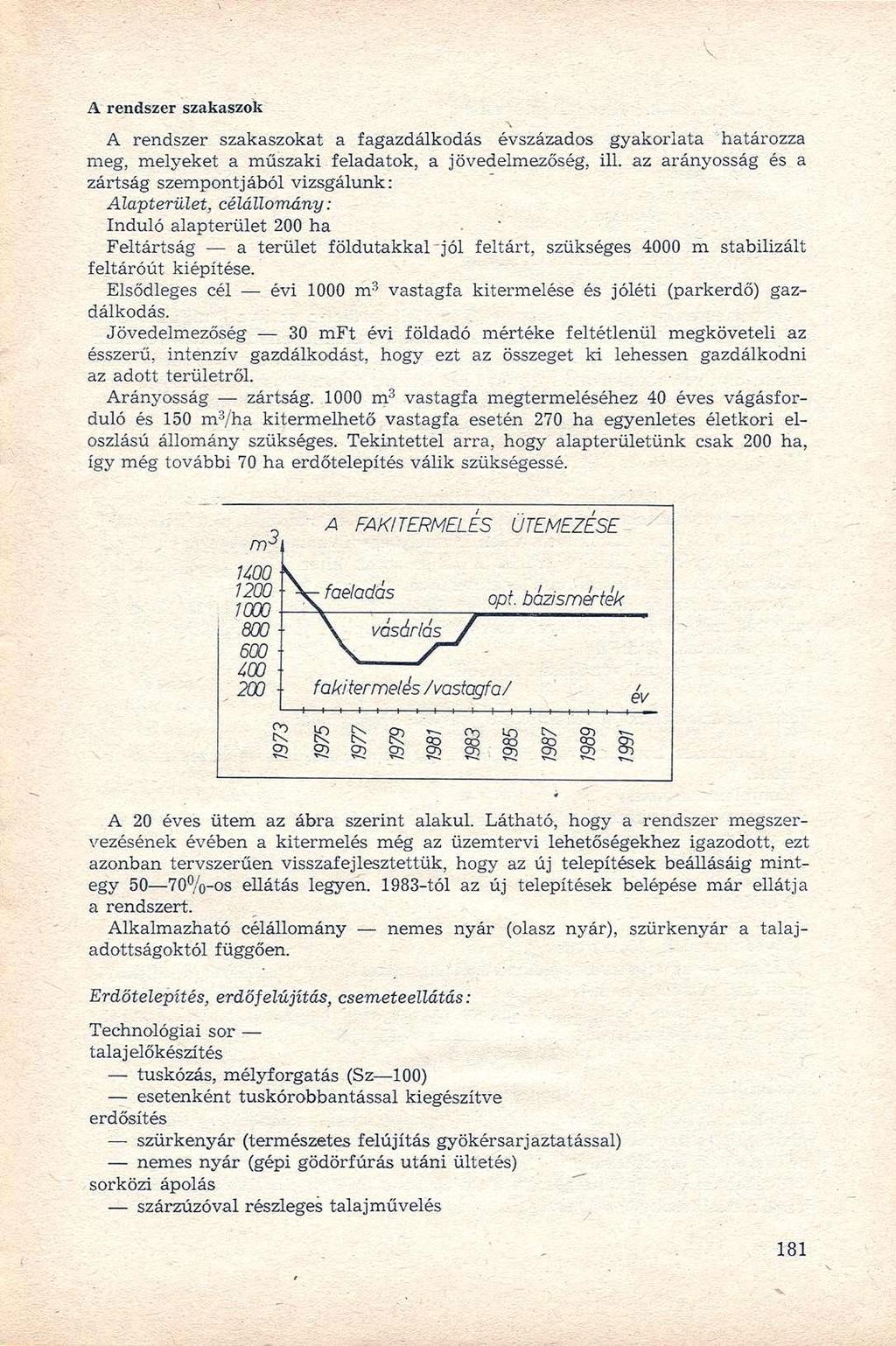 A rendszer szakaszok \ : - A rendszer szakaszokat a fagazdálkodás évszázados gyakorlata határozza meg, melyeket a műszaki feladatok, a jövedelmezőség, ill.