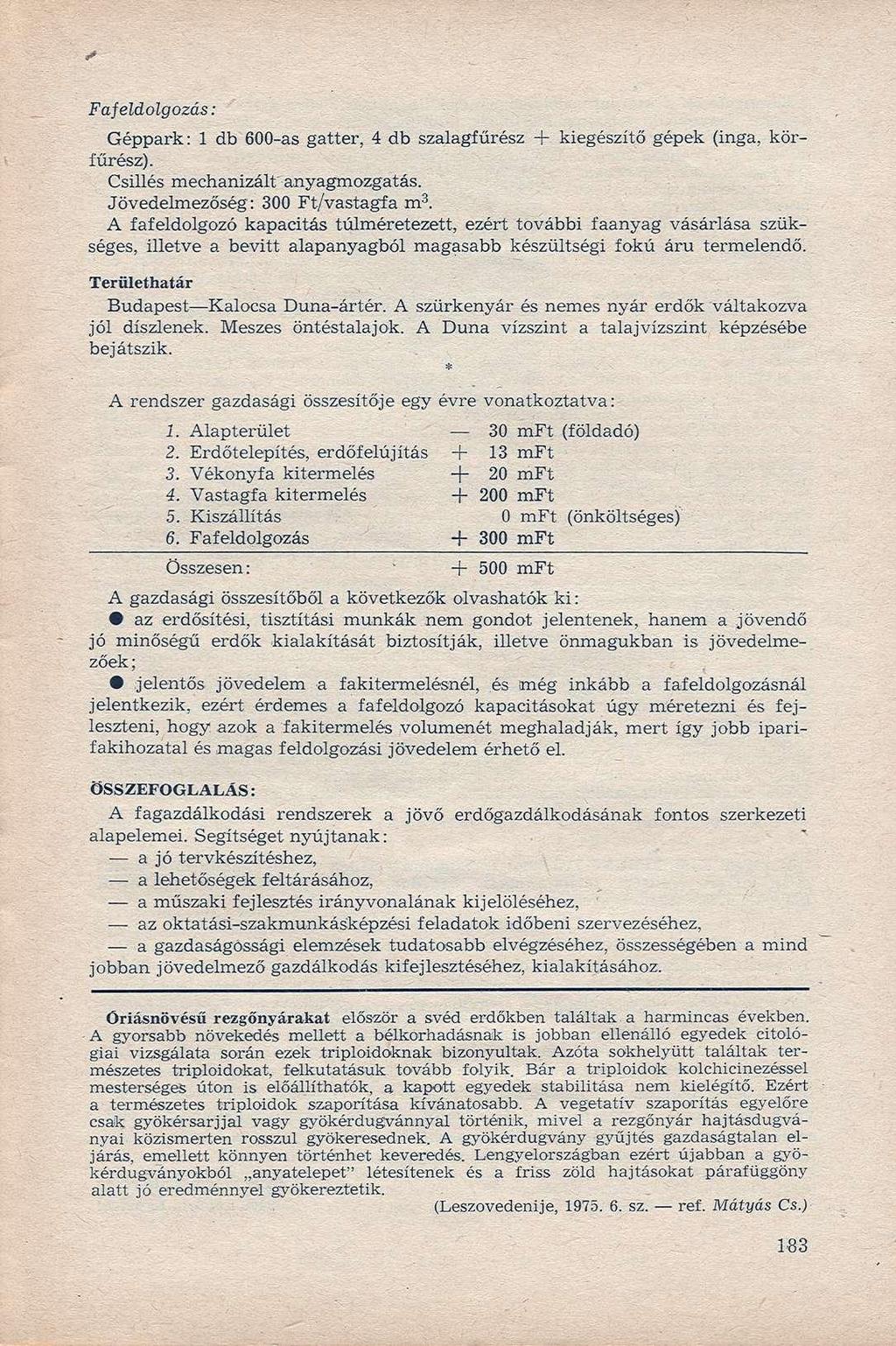 Fafeldolgozás: Géppark: 1 db 600-as gatter, 4 db szalagfűrész + kiegészítő gépek (inga, körfűrész). Csillés mechanizált anyagmozgatás. Jövedelmezőség: 300 Ft/vastagfa m 3.