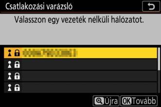 4 Válasszon egy hálózatot. Jelölje ki a kívánt hálózat SSID azonosítóját, és nyomja meg az J gombot (ha a kívánt hálózat nem jelenik meg, nyomja meg a X gombot a keresés újbóli elindításához).