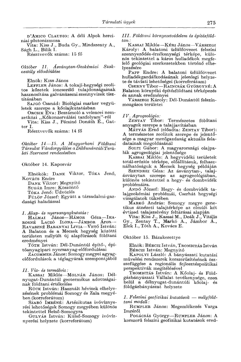 Társulati ügyek 275 D'AMICO CLAUDIO: A déli Alpok herciniai plutonizmusa Vita: Kiss J., Buda Gv., Mindszenty A., Ságh L., Bilik I. Résztvevők száma: 15 fő Október 11.