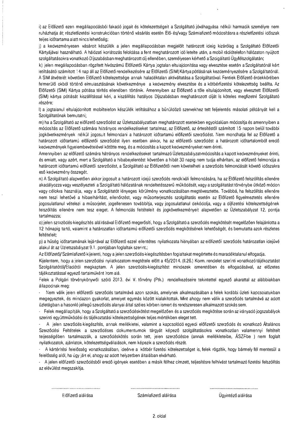 i) az Előfizető ezen megállapodásból fakadó jogait és kötelezettségeit a Szalgáltató jóváhagyása nélkül harmadik személyre nem ruházhatja át; részletfizetési konstrukcióban történő vásárlás esetén