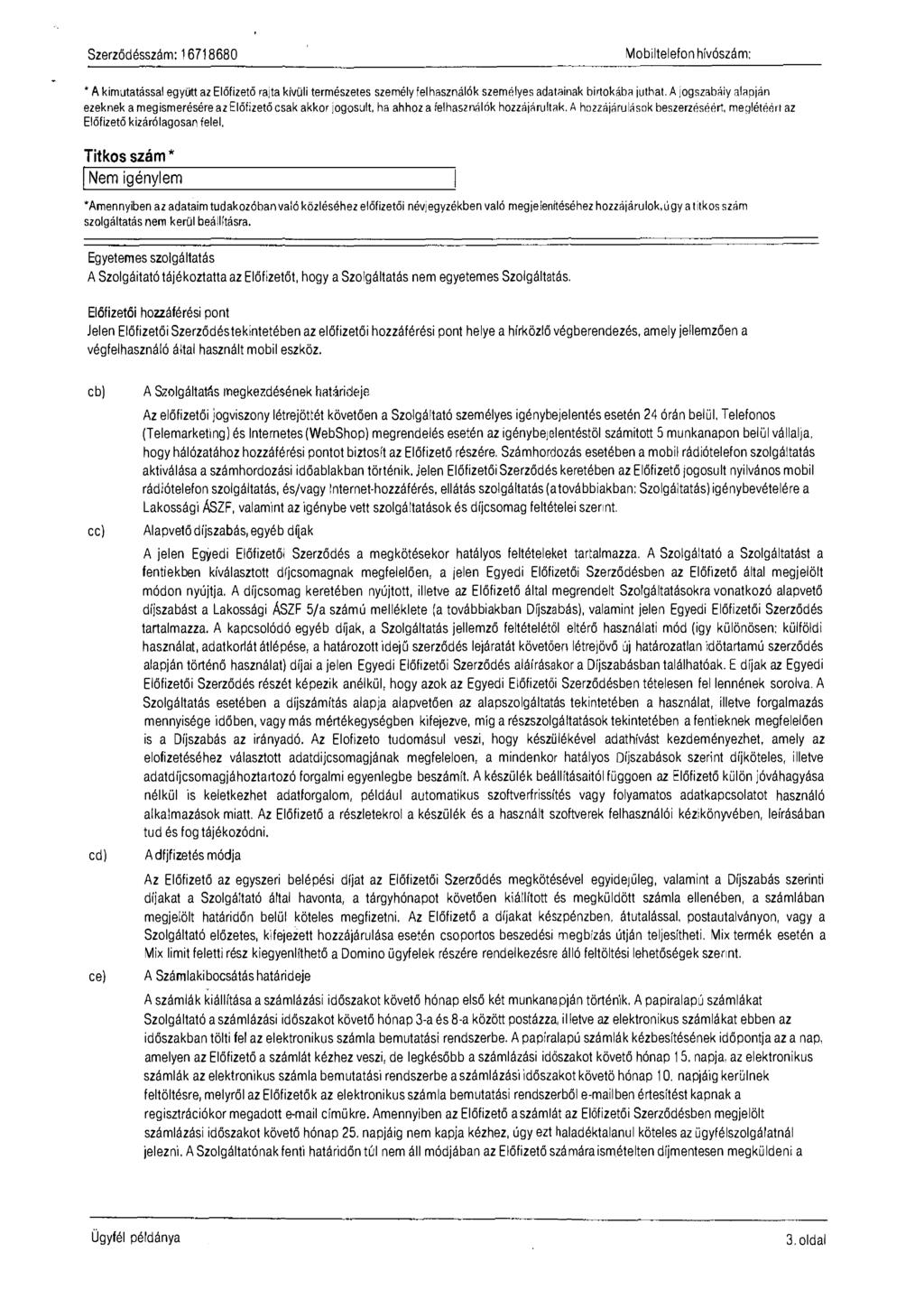 Mobiltelefon hívószám: *A kimutatással együtt az Előfizető rajta kívüli természetes személy feihasznáiók személyes adatainak birtokába juthat.