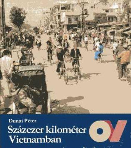 Százezer kilométer Vietnamban / Dunai Péter. - [Budapest] : Kossuth, 1986. - 174 p., [32] t. : ill.