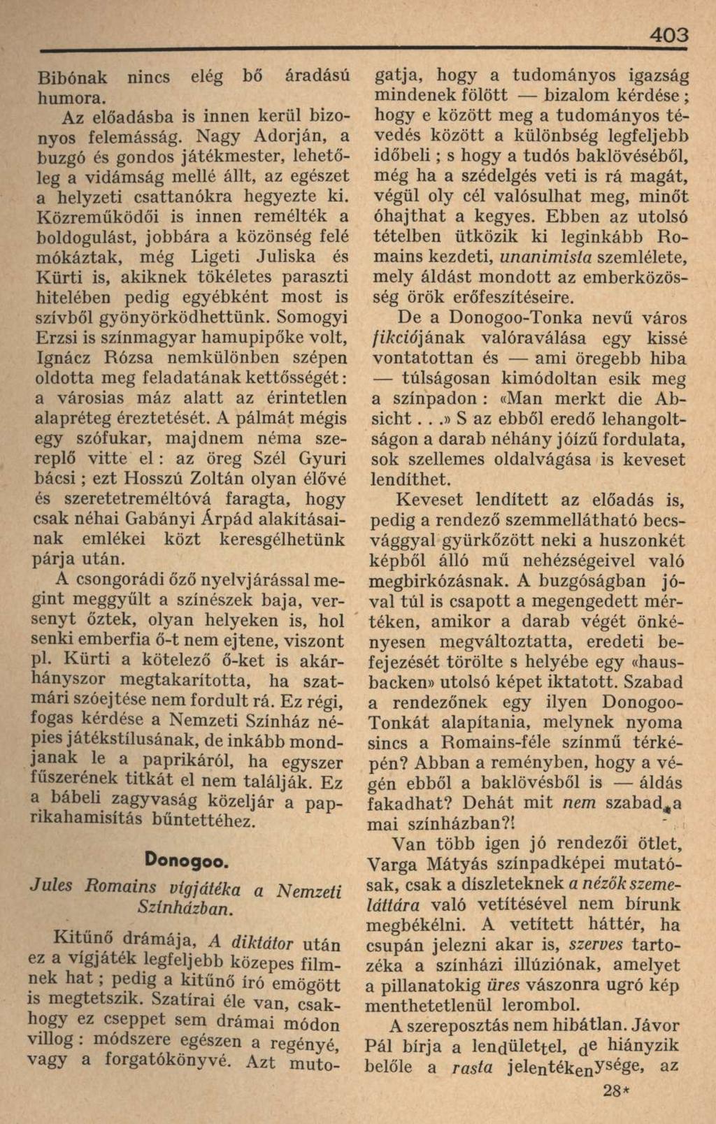 Bibónak nincs elég bő áradású humora. Az előadásba is innen kerül bizonyos felemásság.