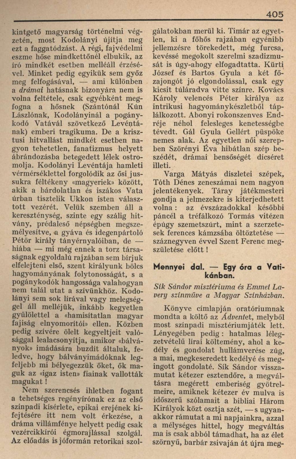 405 kintgető magyarság történelmi végzetén, most Kodolányi újítja meg ezt a faggatódzást. A régi, fajvédelmi eszme hőse mindkettőnél elbukik, az író mindkét esetben melléáll érzésével.