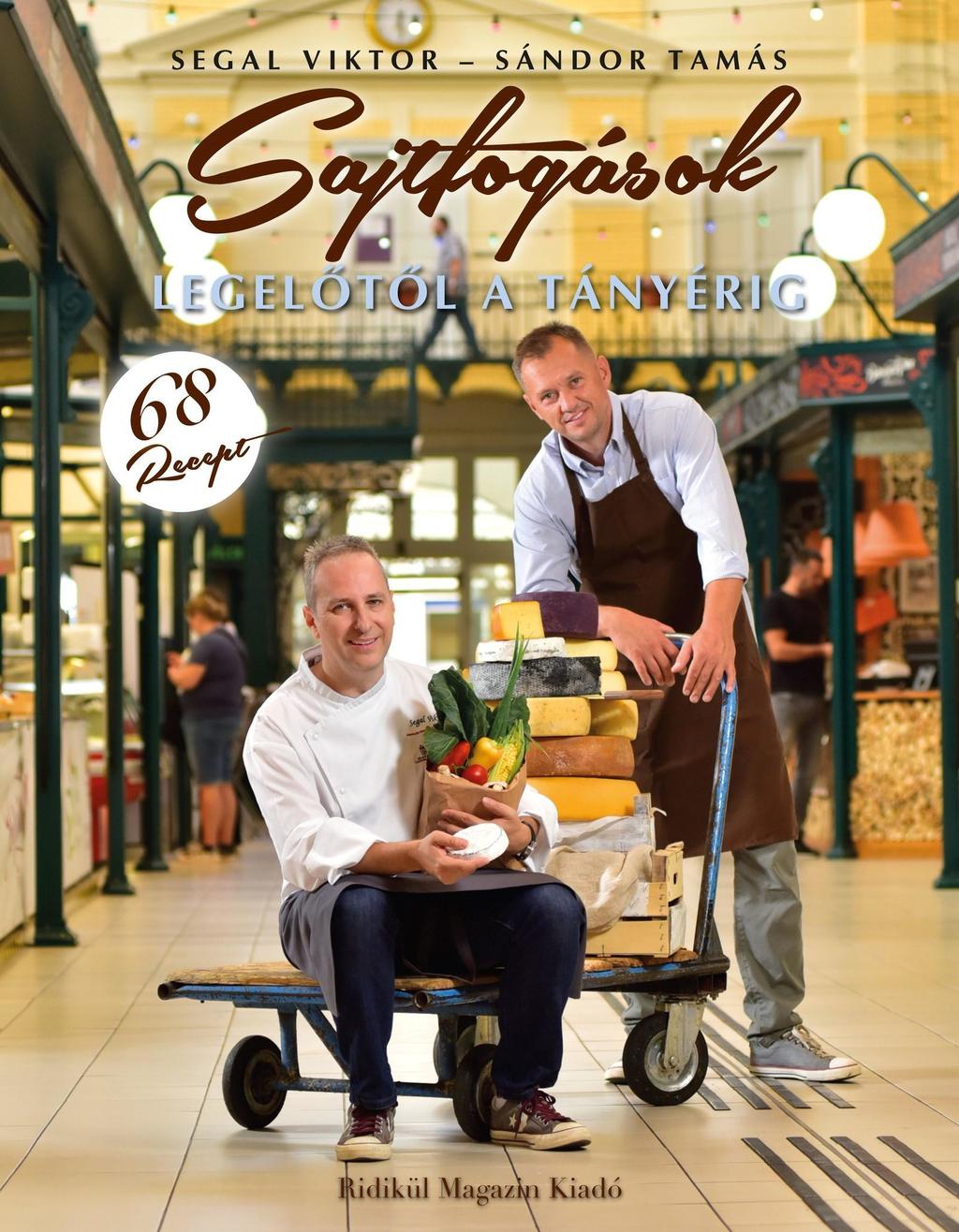 Sajtfogások Legelőtől a tányérig A közelmúltban jelent meg Segal Viktor séf és Sándor Tamás sajtmester új könyve.
