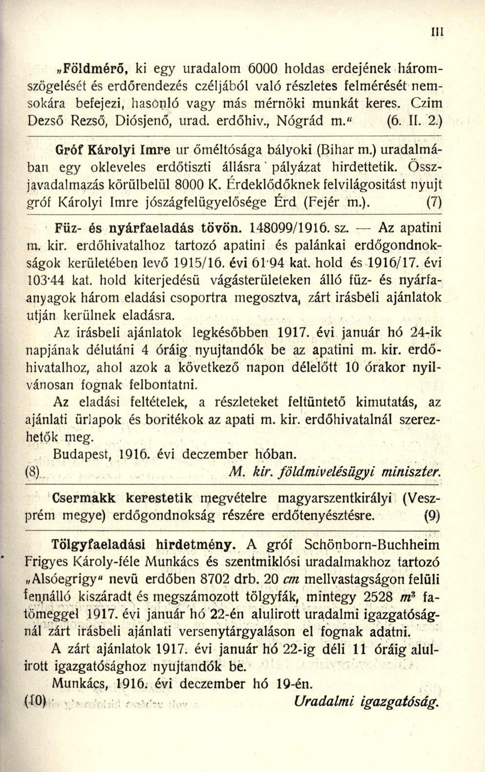 Földmérő, k i eg y uradalo m 600 0 holda s erdejéne k három - szögelését é s erdőrendezés czéljábó l val ó részlete s felmérésé t nem - sokára befejezi, hasonl ó vag y má s mérnök i munká t keres.