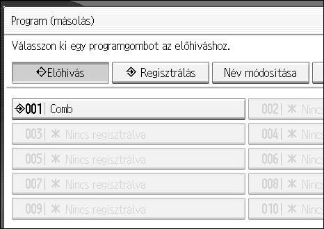 Egy program visszahívása Elõhívja a tárolt programot és másolatokat készít a tárolt beállítások felhasználásával. A Nyomja meg a {Tárolás} gombot.