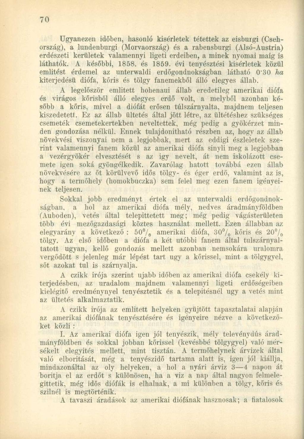 Ugyanezen időben, hasonló kisérletek tétettek az eisburgi (Csehország), a lundenburgi (Morvaország) és a rabensburgi (Alsó-Austria) erdészeti kerületek valamennyi ligeti erdeiben, a minek nyomai máig