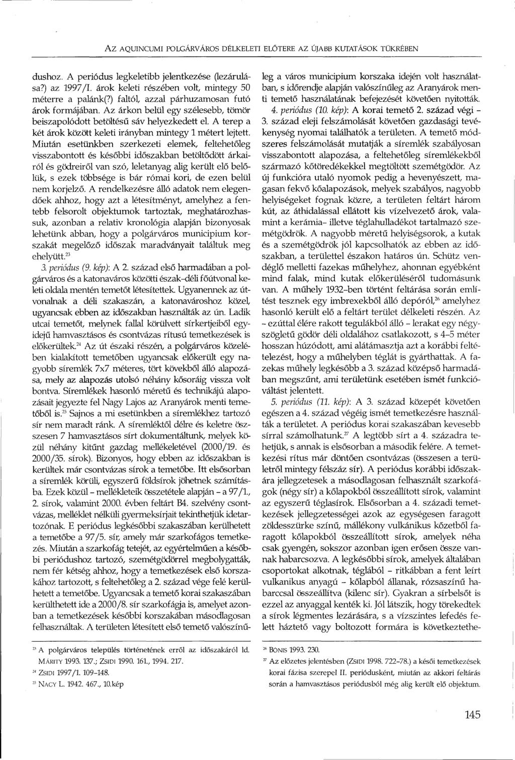 AZ AQUINCUMI POLGÁRVÁROS DÉLKELETI ELŐTERE AZ ÚJABB KUTATÁSOK TÜKRÉBEN dúshoz. A periódus legkeletibb jelentkezése (lezárulása?) az 1997/1. árok keleti részében volt, mintegy 50 méterre a palánk(?