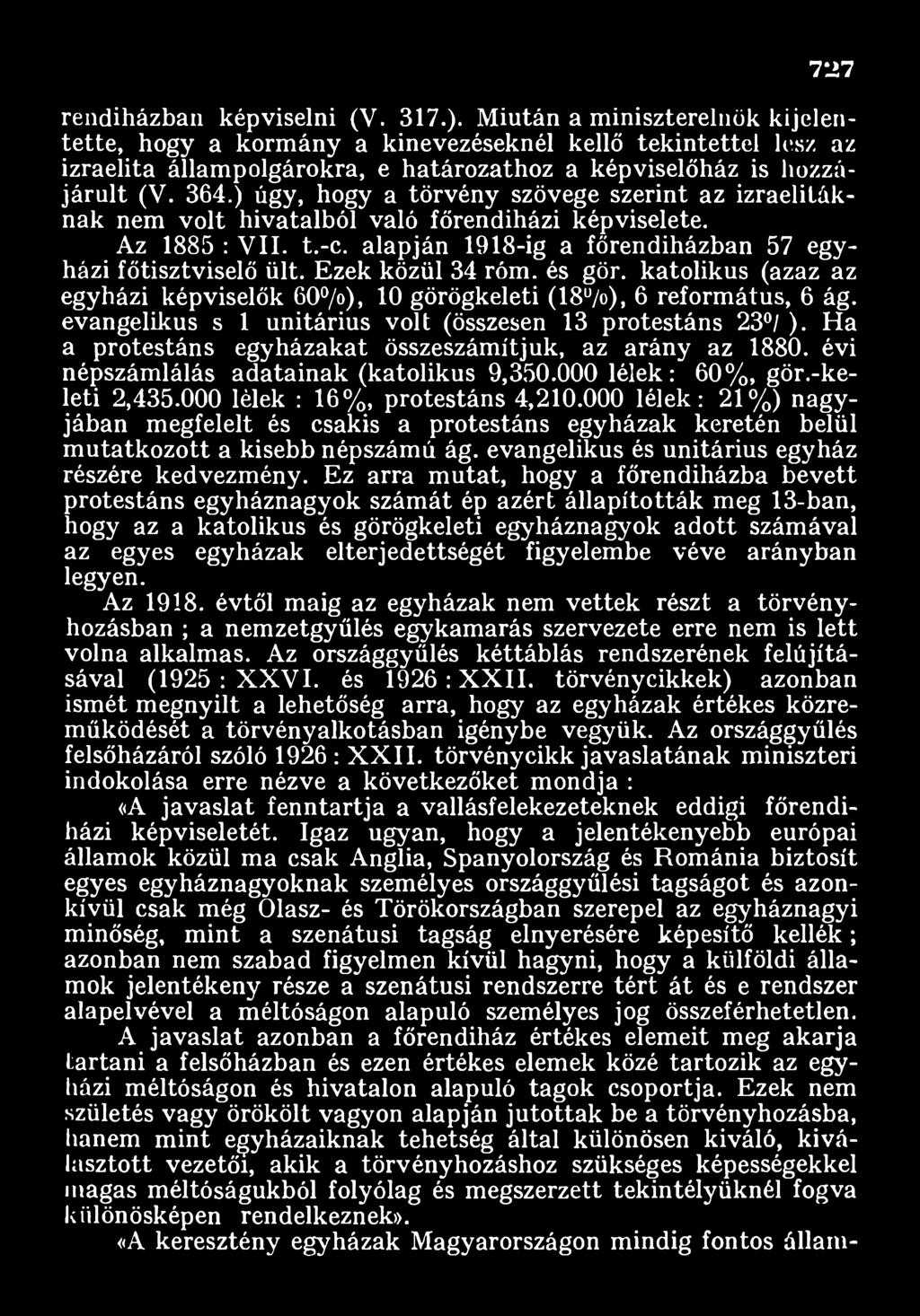Ha a protestáns egyházakat összeszámítjuk, az arány az 1880. évi népszámlálás adatainak (katolikus 9,350.000 lélek: 60%, gör.-keleti 2,435.000 lélek : 16%, protestáns 4,210.