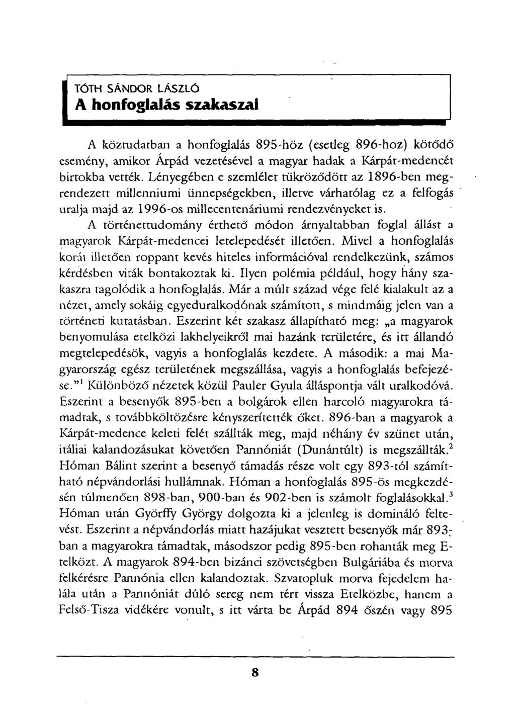 TÓTH SÁNDOR LÁSZLÓ A köztudatban a honfoglalás 895-höz (esedeg 896-hoz) kötődő esemény, amikor Árpád vezetésével a magyar hadak a Kárpát-medencét birtokba vették.