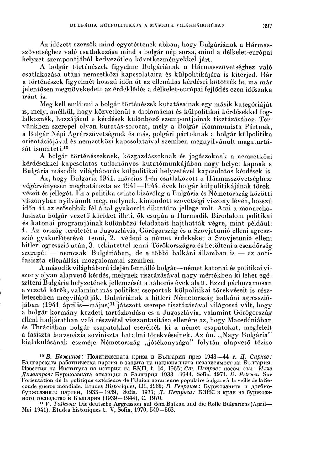 BULGARIA KÜLPOLITIKÁJA A MÁSODIK VILAGHABORCBAN 397 Az idézett szerzők mind egyetértenek abban, hogy Bulgáriának a Hármasszövetséghez való csatlakozása mind a bolgár nép sorsa, mind a