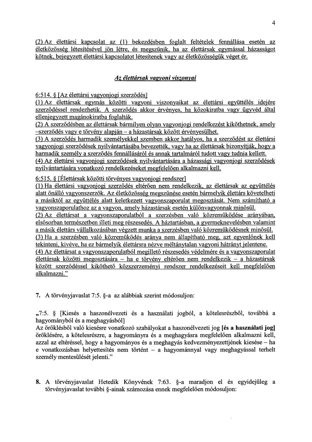 4 (2) Az élettársi kapcsolat az (1) bekezdésben foglalt feltételek fennállása esetén a z életközösség létesítésével jön létre, és megsz űnik, ha az élettársak egymással házasságo t kötnek, bejegyzett