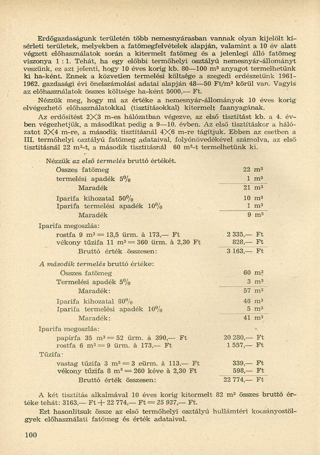 Erdőgazdaságunk területén több nemesnyárasban vannak olyan kijelölt kísérleti területek, melyekben a fatömegfelvételek alapján, valamint a 10 év alatt végzett előhasználatok során a kitermelt fa