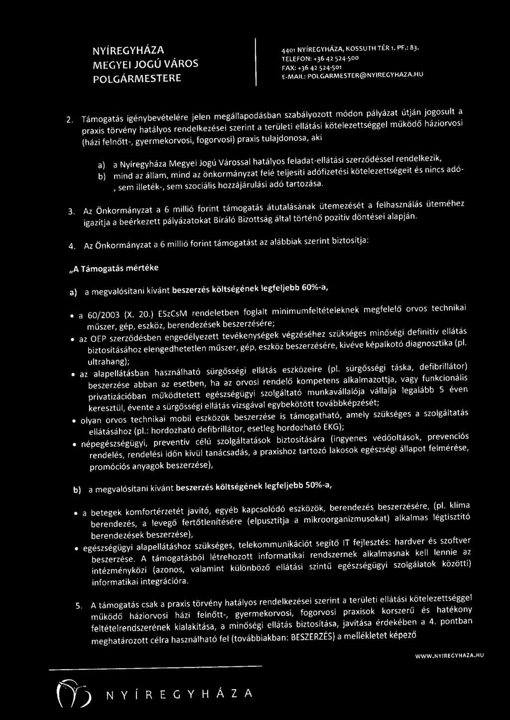 felnőtt-, gyermekorvosi, fogorvosi) praxis tulajdonosa, aki a) a Nyíregyháza Megyei Jogú Várossal hatályos feladat-ellátási szerződéssel rendelkezik, b) mind az állam, mind az önkormányzat felé