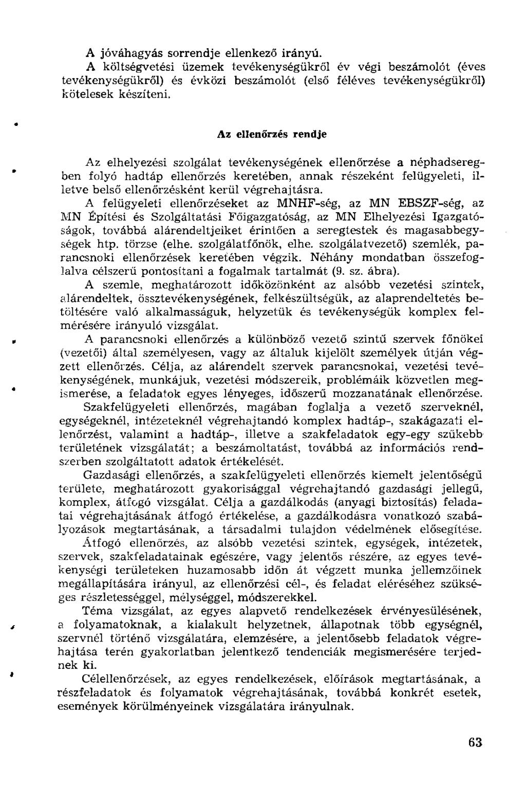 A jóváhagyás sorrendje ellenkező irányú. A költségvetési üzemek tevékenységükről év végi beszámolót (éves tevékenységükről) és évközi beszámolót (első féléves tevékenységükről) kötelesek készíteni.