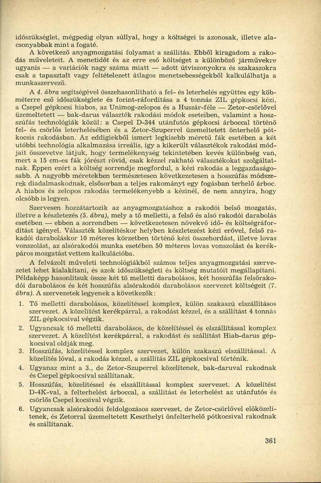 időszükséglet, mégpedig olyan súllyal, hogy a költségei is azonosak, illetve alacsonyabbak mint a fogaté. A következő anyagmozgatási folyamat a szállítás. Ebből kiragadom a rakodás műveleteit.