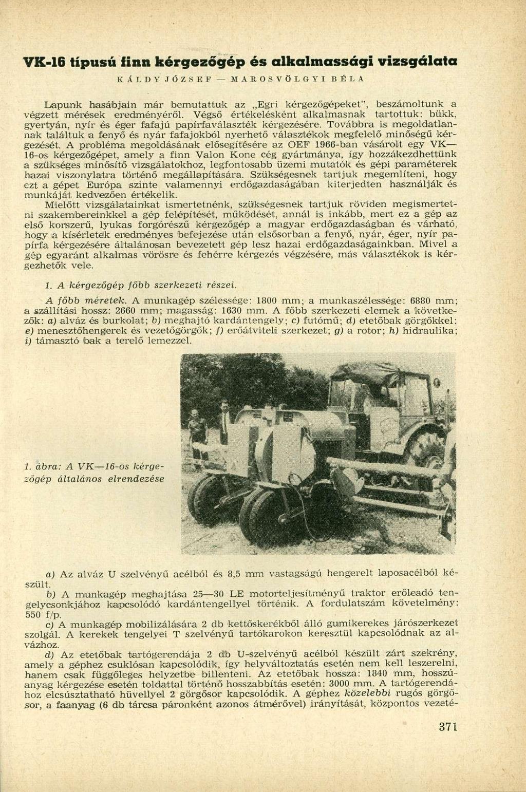 VK-16 típusú iinn kérgezőgép és alkalmassági vizsgálata KÁIDY JÓZSEF MAROSVÖLGYI BÉLA Lapunk hasábjain már bemutattuk az Egri kérgezőgépeket", beszámoltunk a végzett mérések eredményéről.