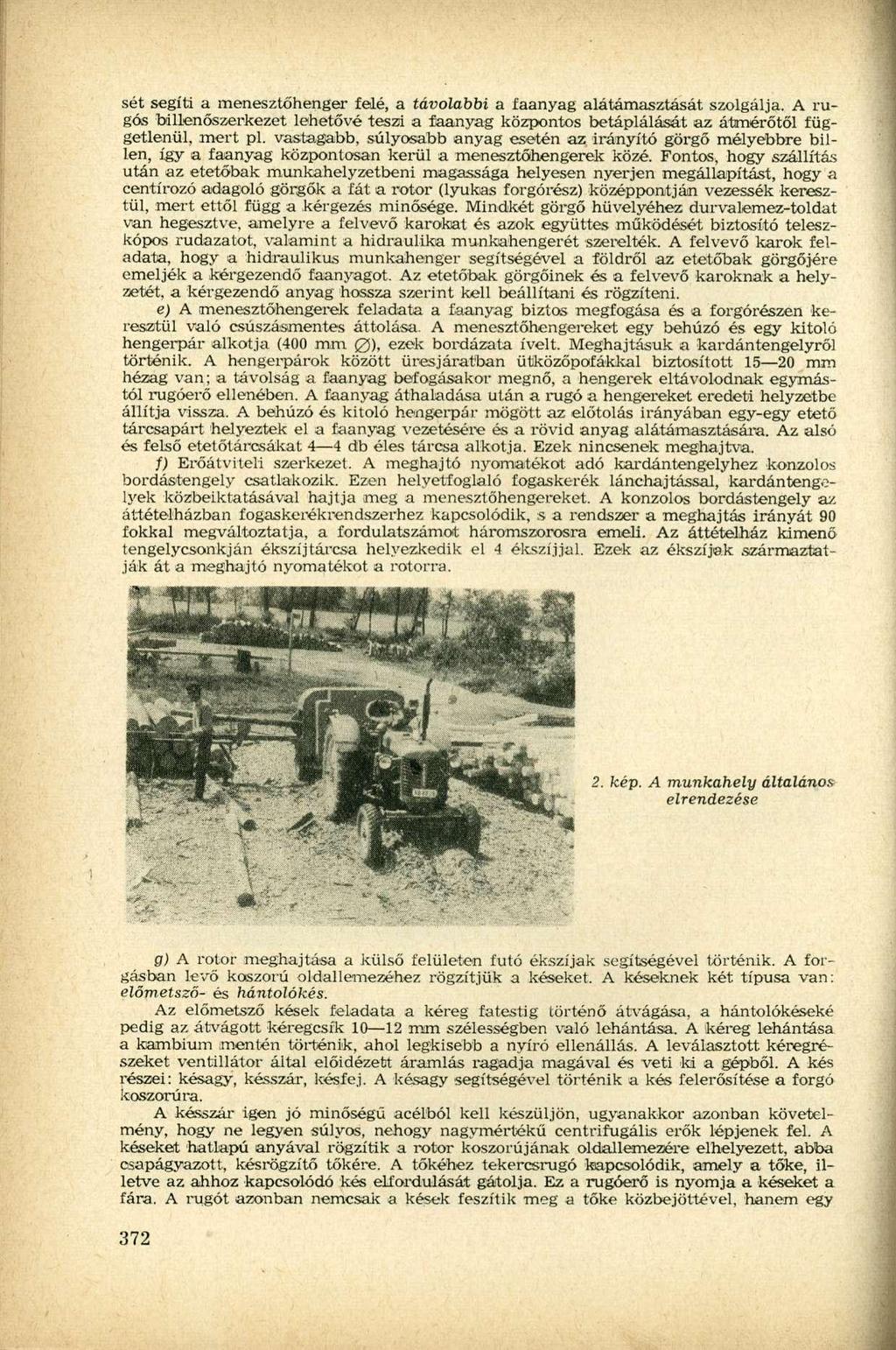 sét segíti a menesztőhenger felé, a távolabbi a faanyag alátámasztását szolgálja. A rugós billenőszerkezet lehetővé teszi a faanyag központos betáplálását az átmérőtől függetlenül, mert pl.