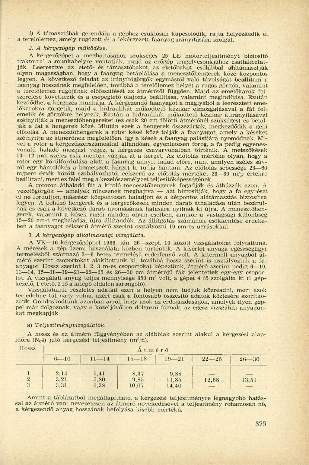 i) A támasztóbak gerendája a géphez csuklósan kapcsolódik, rajta helyezkedik el a terelőlemez, amely rugózott éí a lekérgezett faanyag irányítására szolgál. 2. A kérgezőgép működése.