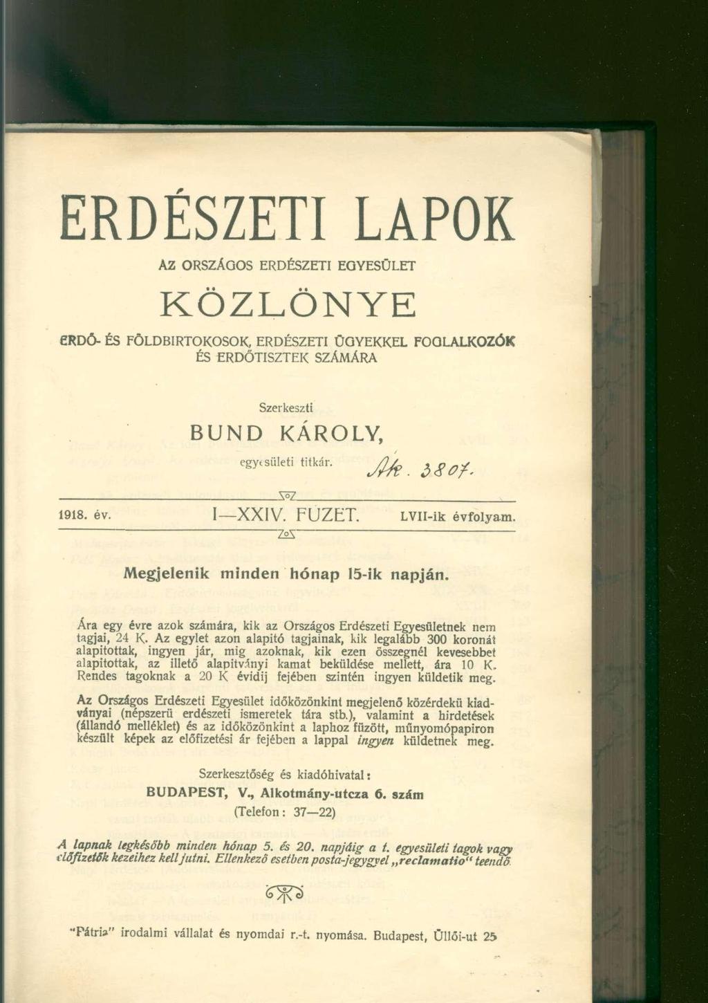 ERDÉSZETI LAPOK AZ ORSZÁGOS ERDÉSZETI EGYESÜLET KÖZLÖNYE RDÓ- ÉS FÖLDBIRTOKOSOK, ERDÉSZETI ÜGYEKKEL FOGLALKOZÓK ÉS ERDŐTISZTEK SZÁMÁRA Szerkeszti BUND KÁROLY, egyheti titkár. ^ ^ ^ X5Z 1918. év.